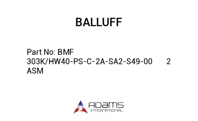 BMF 303K/HW40-PS-C-2A-SA2-S49-00	2 ASM								